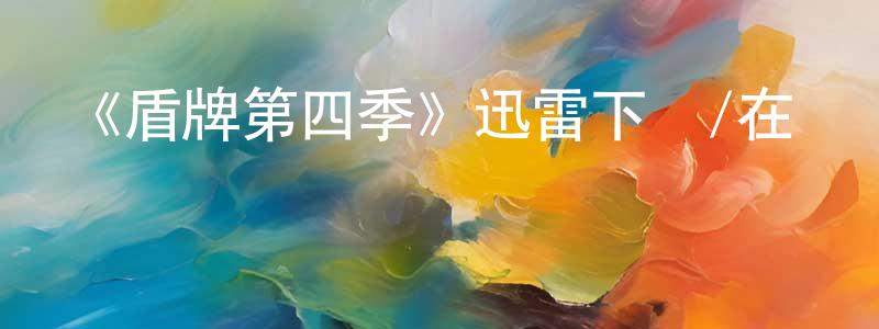 陳品良發布《盾牌第四季》迅雷下載/在線觀看-犯罪歷史-美劇天堂